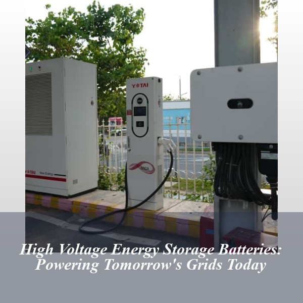 High Voltage Energy Storage Batteries: Powering Tomorrow's Grids Today
